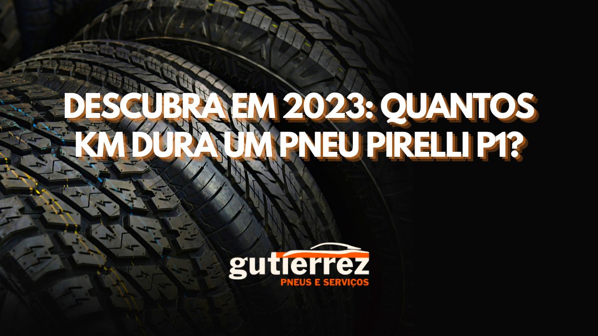 Descubra em 2023: Quantos km dura um pneu Pirelli P1?