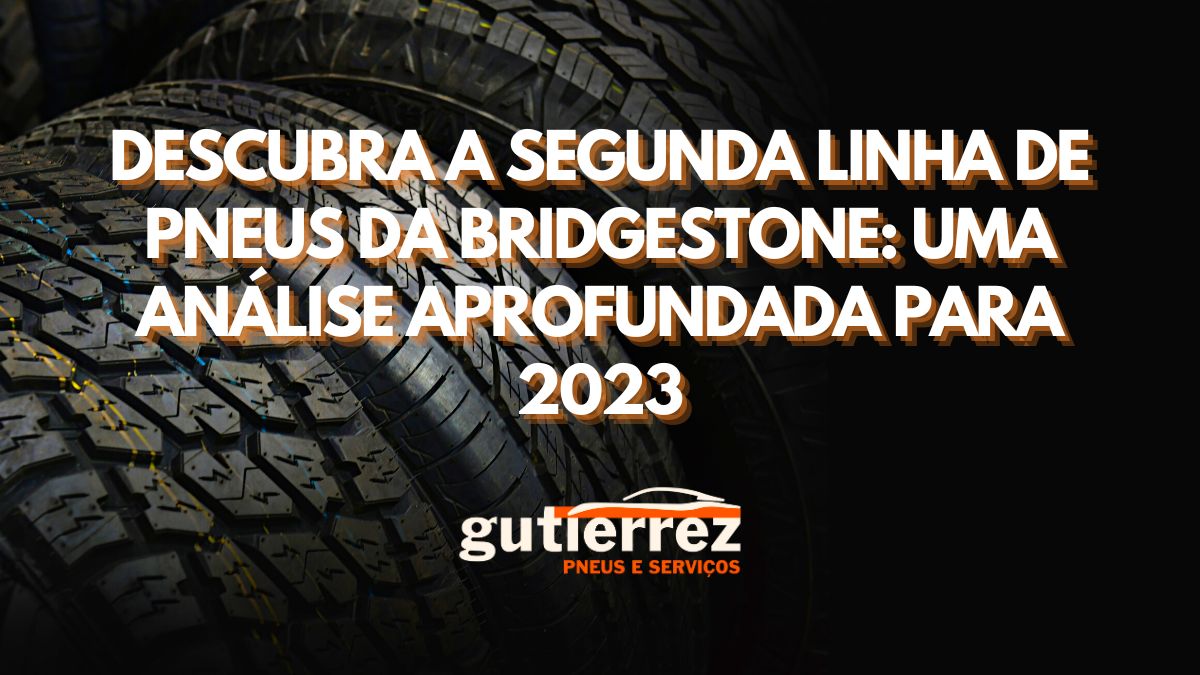 Descubra a Segunda Linha de Pneus da Bridgestone: Uma Análise Aprofundada para 2023