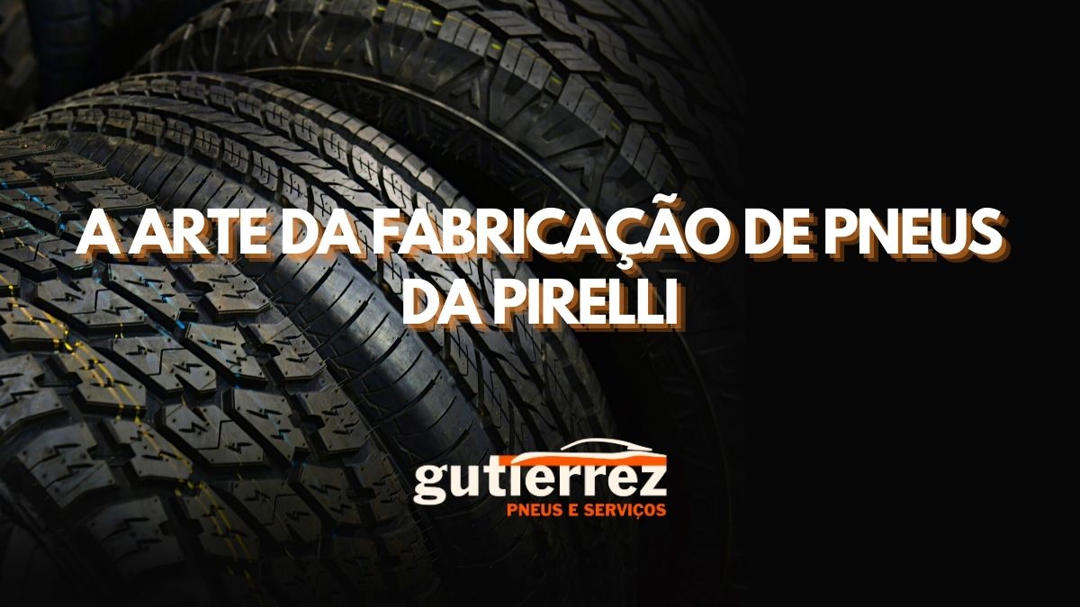 A Arte da Fabricação de Pneus da Pirelli