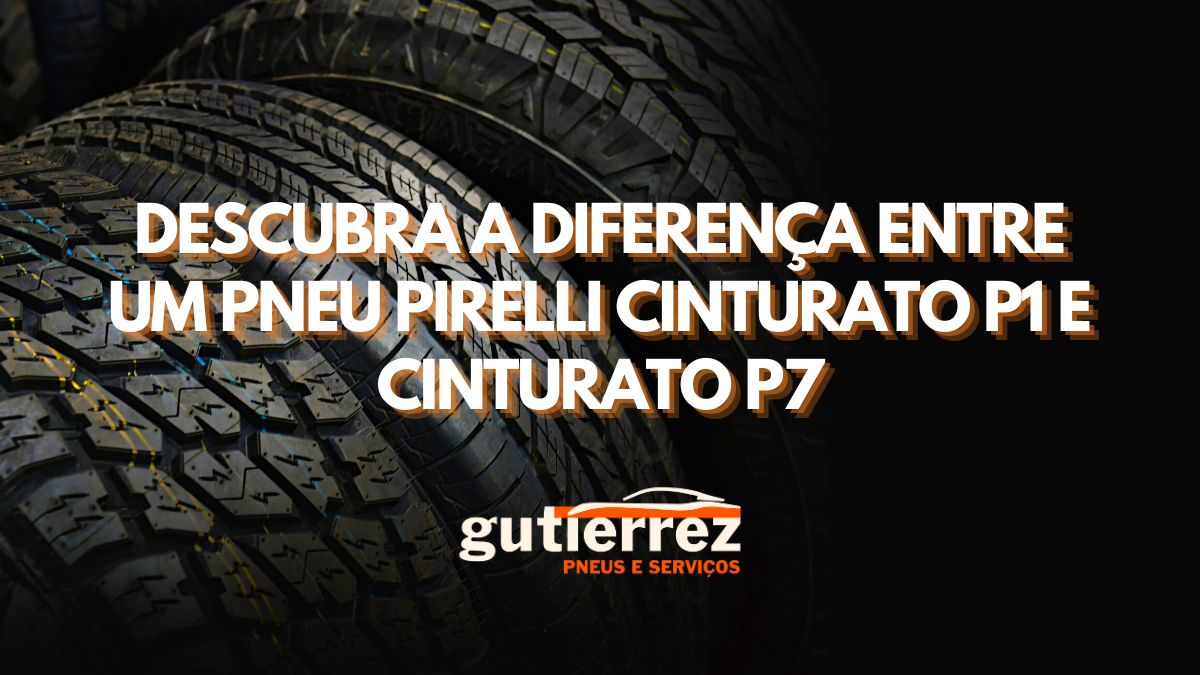 Descubra a diferença Entre Um Pneu Pirelli Cinturato P1 e Cinturato P7