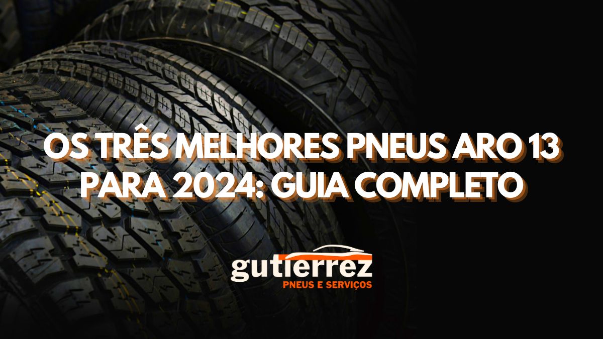 Os Três Melhores Pneus Aro 13 para 2024: Guia Completo