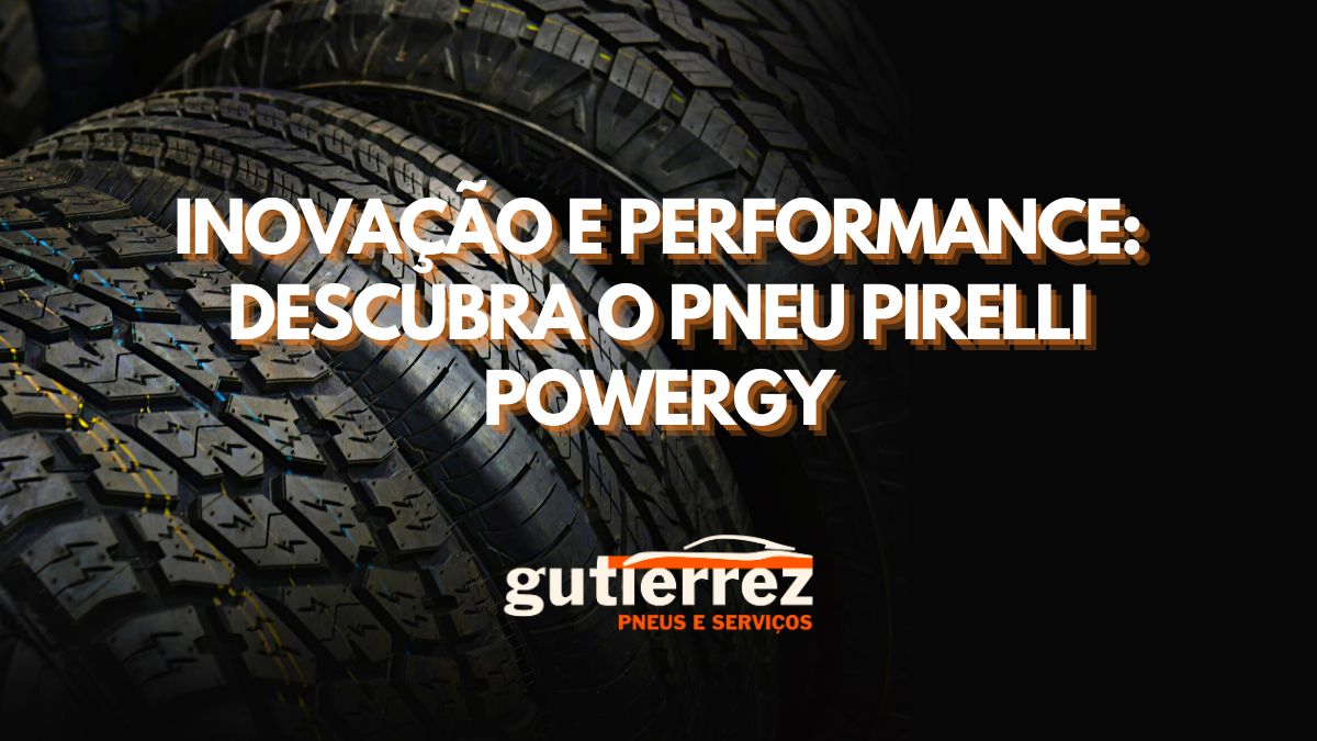 Inovação e Performance: Descubra o Pneu Pirelli Powergy